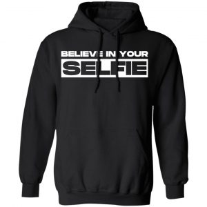 believe in selfie t shirts long sleeve hoodies 21