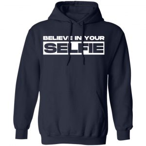 believe in selfie t shirts long sleeve hoodies 22