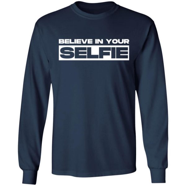 believe in selfie t shirts long sleeve hoodies 3