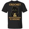 black cat crochet because murder is wrong t shirts long sleeve hoodies 11