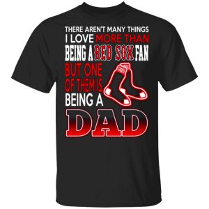boston red sox dad t shirts love beging a red sox fan but one is being a dad t shirts long sleeve hoodies 11