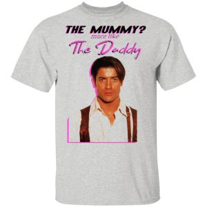 brendan fraser the mummy more like the daddy t shirts hoodies long sleeve 10