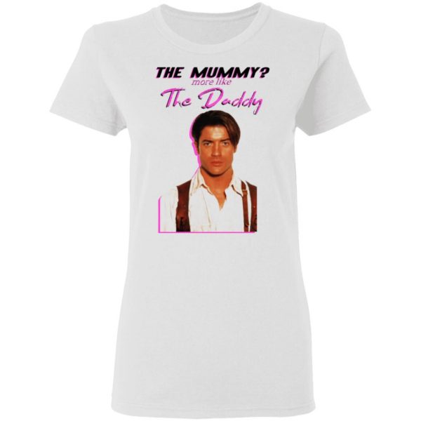 brendan fraser the mummy more like the daddy t shirts hoodies long sleeve 13