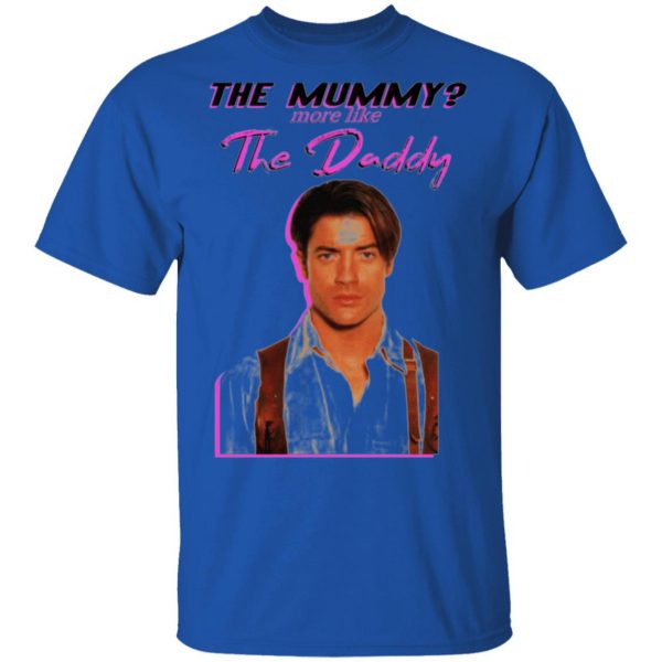 brendan fraser the mummy more like the daddy t shirts hoodies long sleeve 7