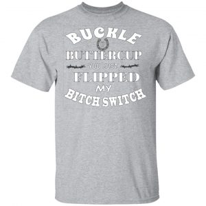 buckle up buttercup you just flipped my bitch switch t shirts long sleeve hoodies 11