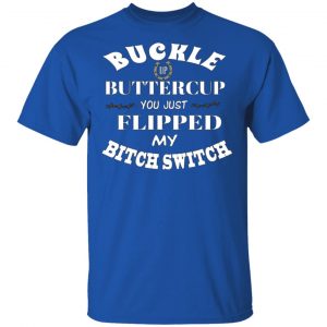 buckle up buttercup you just flipped my bitch switch t shirts long sleeve hoodies 12