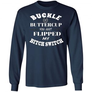 buckle up buttercup you just flipped my bitch switch t shirts long sleeve hoodies 3