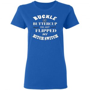 buckle up buttercup you just flipped my bitch switch t shirts long sleeve hoodies 4