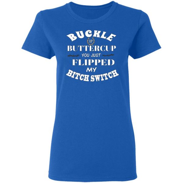 buckle up buttercup you just flipped my bitch switch t shirts long sleeve hoodies 4