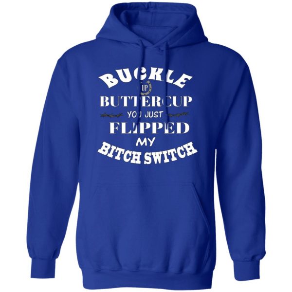 buckle up buttercup you just flipped my bitch switch t shirts long sleeve hoodies 5