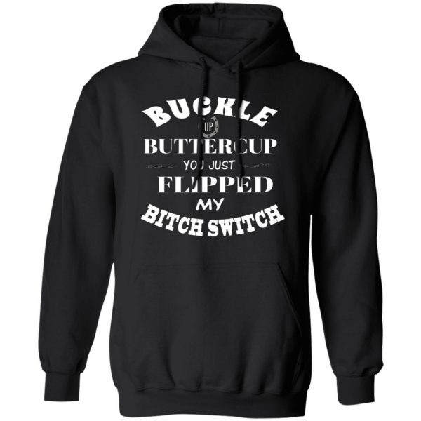 buckle up buttercup you just flipped my bitch switch t shirts long sleeve hoodies 6