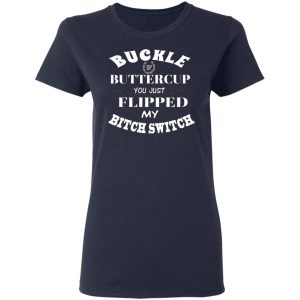 buckle up buttercup you just flipped my bitch switch t shirts long sleeve hoodies 9