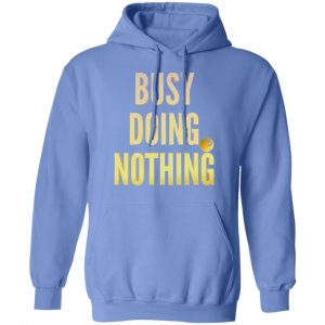 busy doing nothing new trendy popular t shirts hoodies long sleeve 12