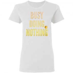 busy doing nothing new trendy popular t shirts hoodies long sleeve 2