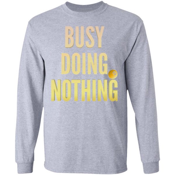 busy doing nothing new trendy popular t shirts hoodies long sleeve 4