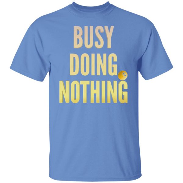 busy doing nothing new trendy popular t shirts hoodies long sleeve