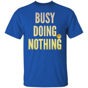 busy doing nothing new trendy popular t shirts hoodies long sleeve 8