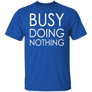 busy doing nothing t shirts long sleeve hoodies 13