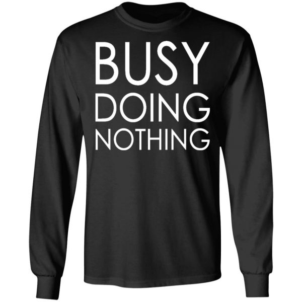 busy doing nothing t shirts long sleeve hoodies 16