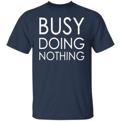 busy doing nothing t shirts long sleeve hoodies 26