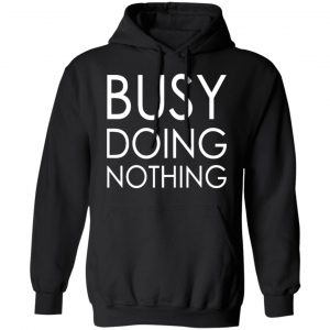 busy doing nothing t shirts long sleeve hoodies 3