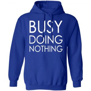 busy doing nothing t shirts long sleeve hoodies