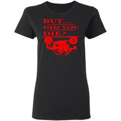 but did you die t shirts long sleeve hoodies 7
