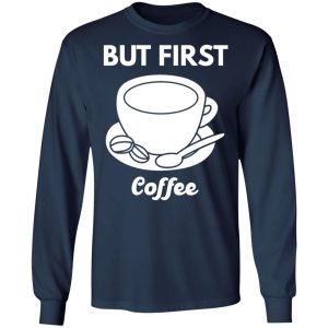 but first coffee t shirts long sleeve hoodies 5