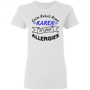 calm down karen its just allergies t shirts hoodies long sleeve 4