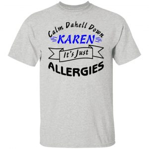 calm down karen its just allergies t shirts hoodies long sleeve 5