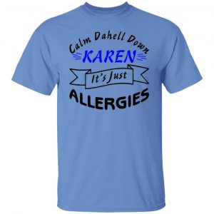 calm down karen its just allergies t shirts hoodies long sleeve 6