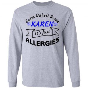 calm down karen its just allergies t shirts hoodies long sleeve 8