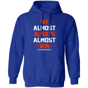 cleveland browns we almost always almost win cleveland football t shirts long sleeve hoodies