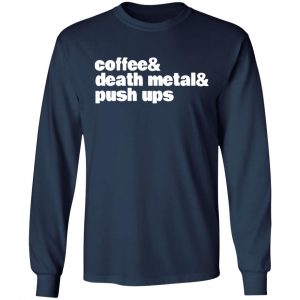 coffee death metal push ups t shirts long sleeve hoodies 11