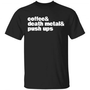 coffee death metal push ups t shirts long sleeve hoodies 6