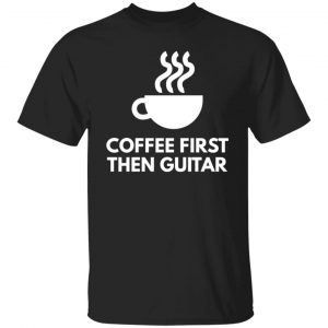 coffee first the guitar t shirts long sleeve hoodies