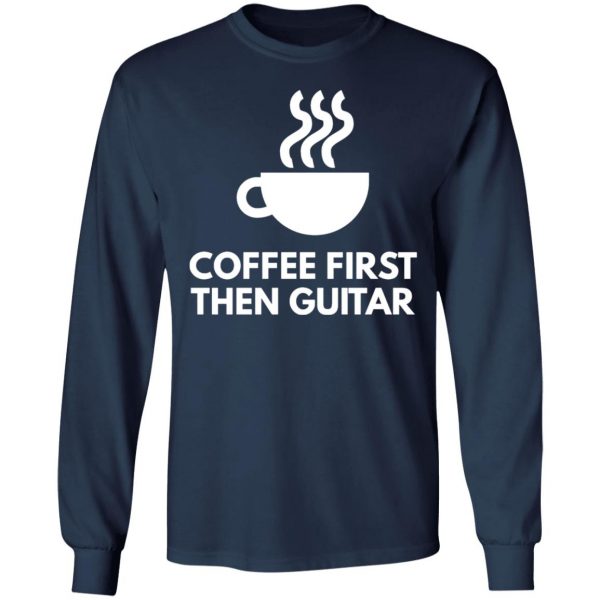 coffee first the guitar t shirts long sleeve hoodies 9