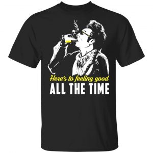Cosmo Kramer Here’s To Feeling Good All The Time T-Shirts, Long Sleeve, Hoodies