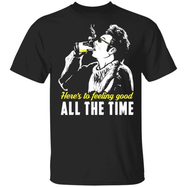 cosmo kramer heres to feeling good all the time t shirts long sleeve hoodies 10