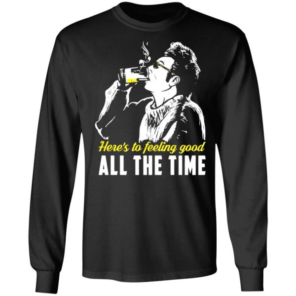 cosmo kramer heres to feeling good all the time t shirts long sleeve hoodies 7