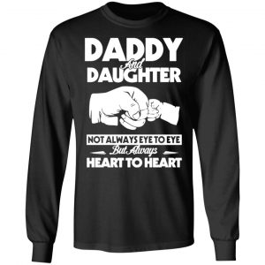 daddy and daughter not always eye to eye but always heart to heart t shirts long sleeve hoodies 5