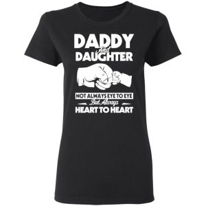 daddy and daughter not always eye to eye but always heart to heart t shirts long sleeve hoodies 9