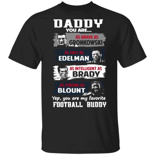 daddy you are as brave as gronkowski as fast as edelman as intelligent as brady as strong as blount t shirts long sleeve hoodies 13