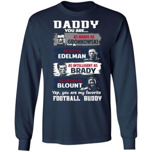 daddy you are as brave as gronkowski as fast as edelman as intelligent as brady as strong as blount t shirts long sleeve hoodies 4