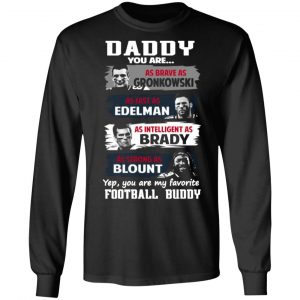 daddy you are as brave as gronkowski as fast as edelman as intelligent as brady as strong as blount t shirts long sleeve hoodies 5