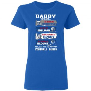 daddy you are as brave as gronkowski as fast as edelman as intelligent as brady as strong as blount t shirts long sleeve hoodies 6