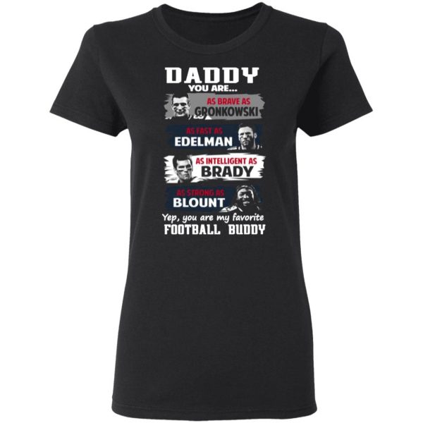 daddy you are as brave as gronkowski as fast as edelman as intelligent as brady as strong as blount t shirts long sleeve hoodies 8