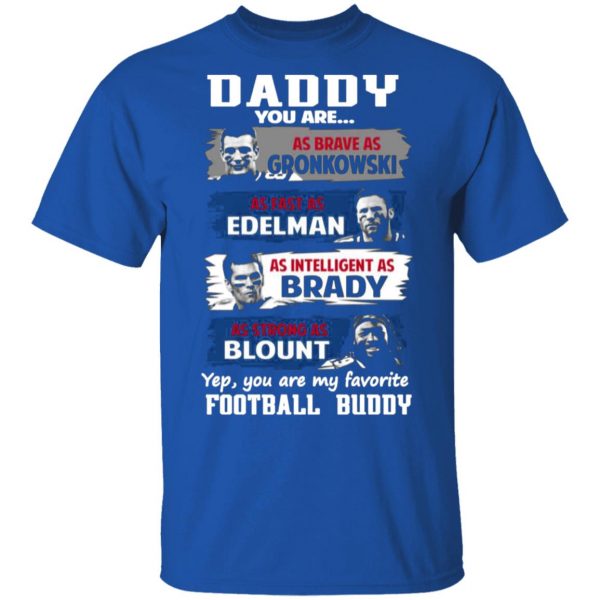 daddy you are as brave as gronkowski as fast as edelman as intelligent as brady as strong as blount t shirts long sleeve hoodies 9