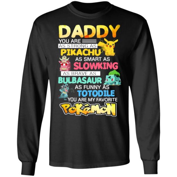 daddy you are as strong as pikachu as smart as slowking as brave as bulbasaur as funny as totodile you are my favorite pokemon t shirts long sleeve hoodies 5