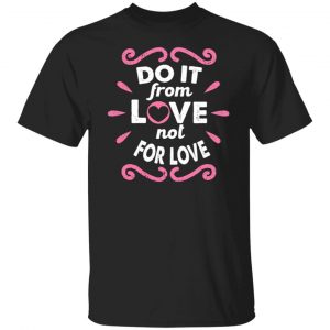 do it from love not for love cute valentine t shirts long sleeve hoodies 11